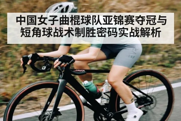 中国女子曲棍球队亚锦赛夺冠与短角球战术制胜密码实战解析 | kaiyun sports